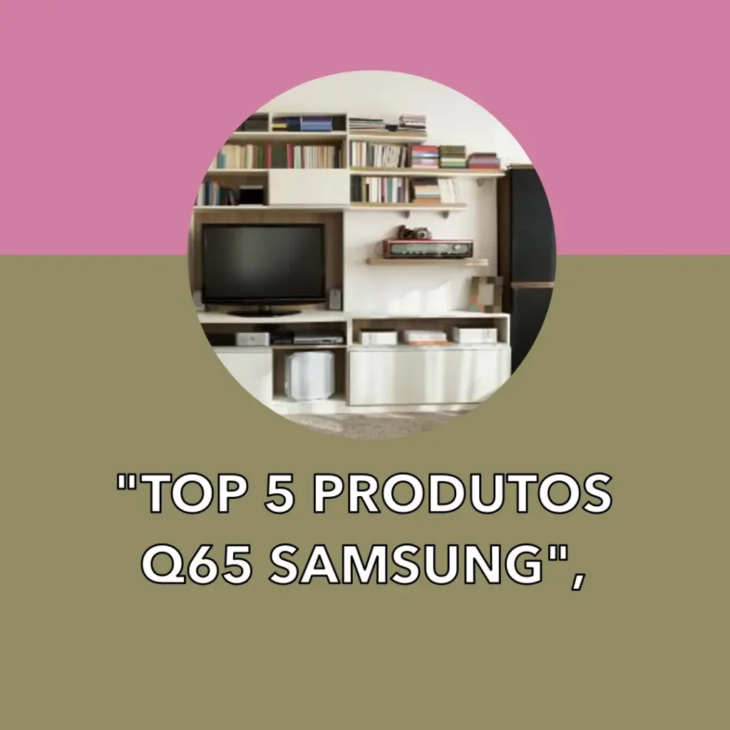 Lista de 5 Melhores: Q65 Samsung