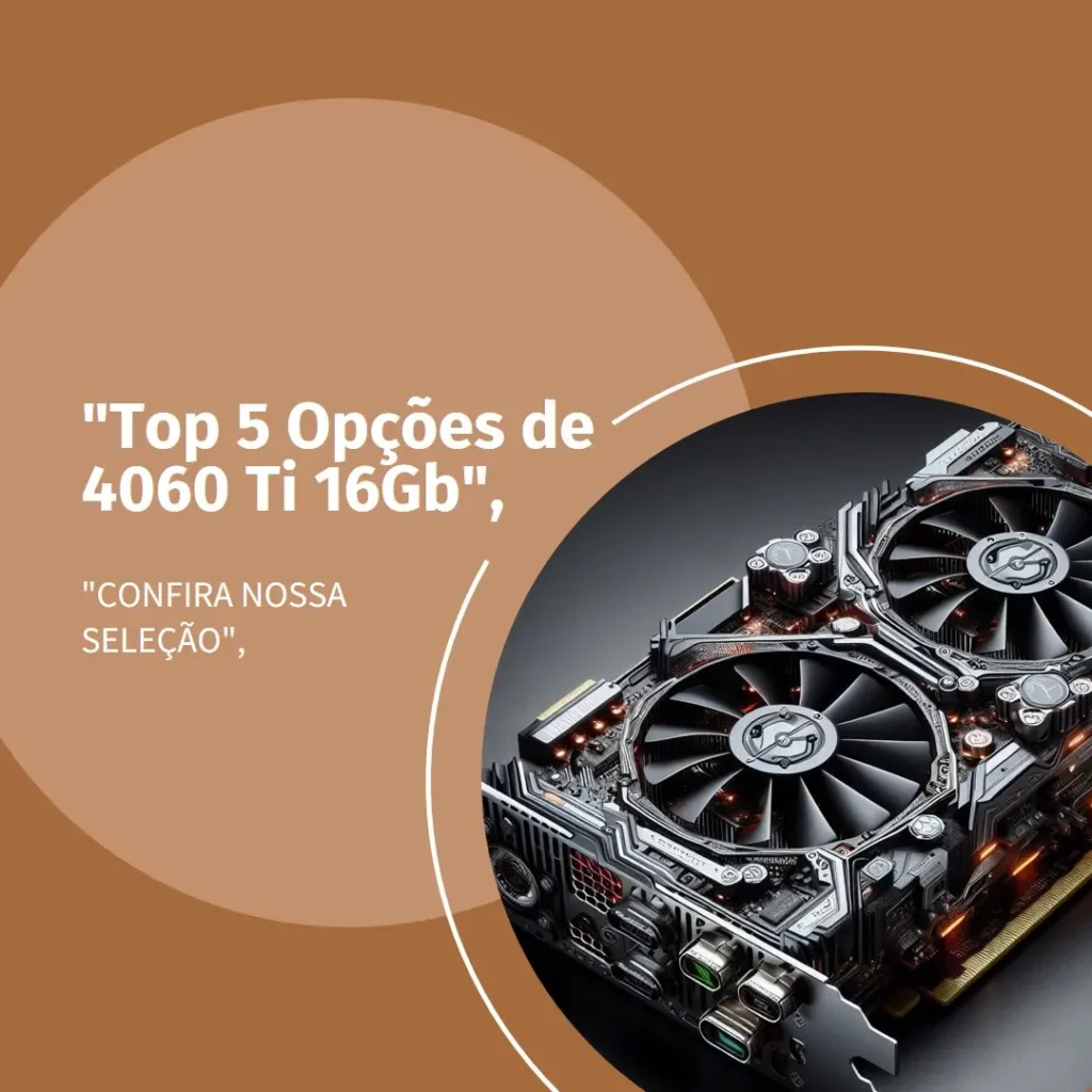 Top 5 Opções de 4060 Ti 16Gb
