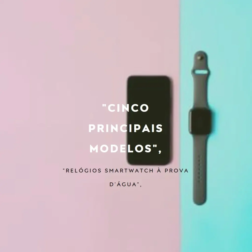 Cinco Principais Modelos de relogio smartwatch a prova dagua