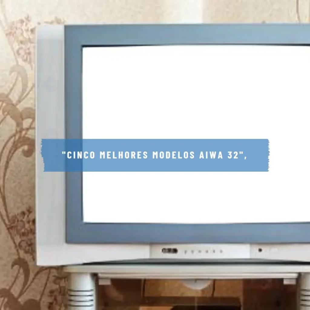 Cinco Melhores Modelos de televisão aiwa 32