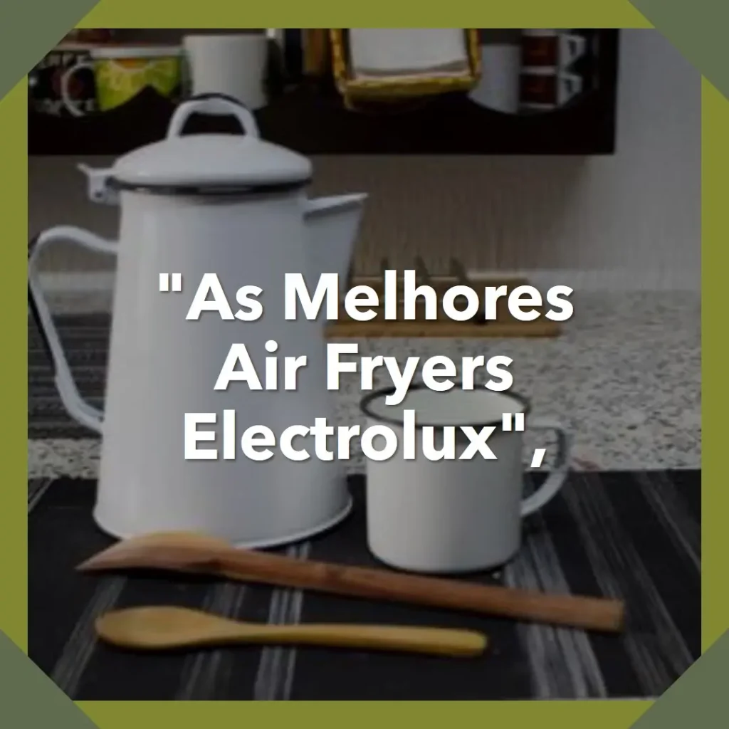 Lista de 5 Melhores: air fryer Electrolux