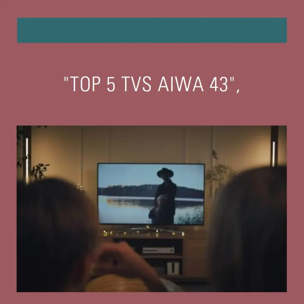 Top 5 tv aiwa 43
