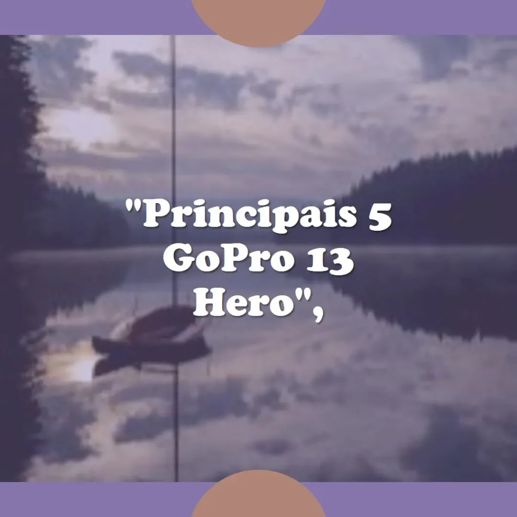 Principais 5 GoPro 13 Hero