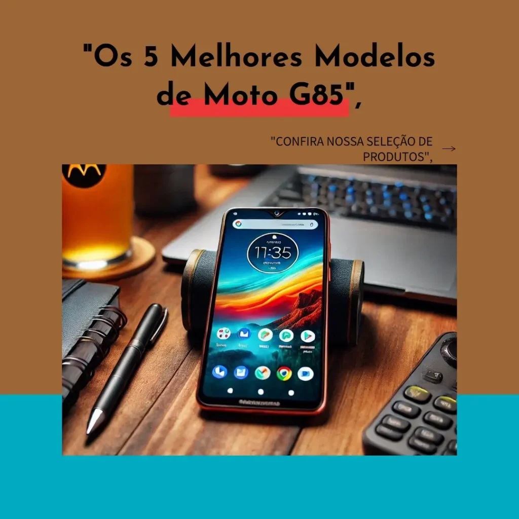 Os 5 Melhores Modelos de Moto G85 Motorola