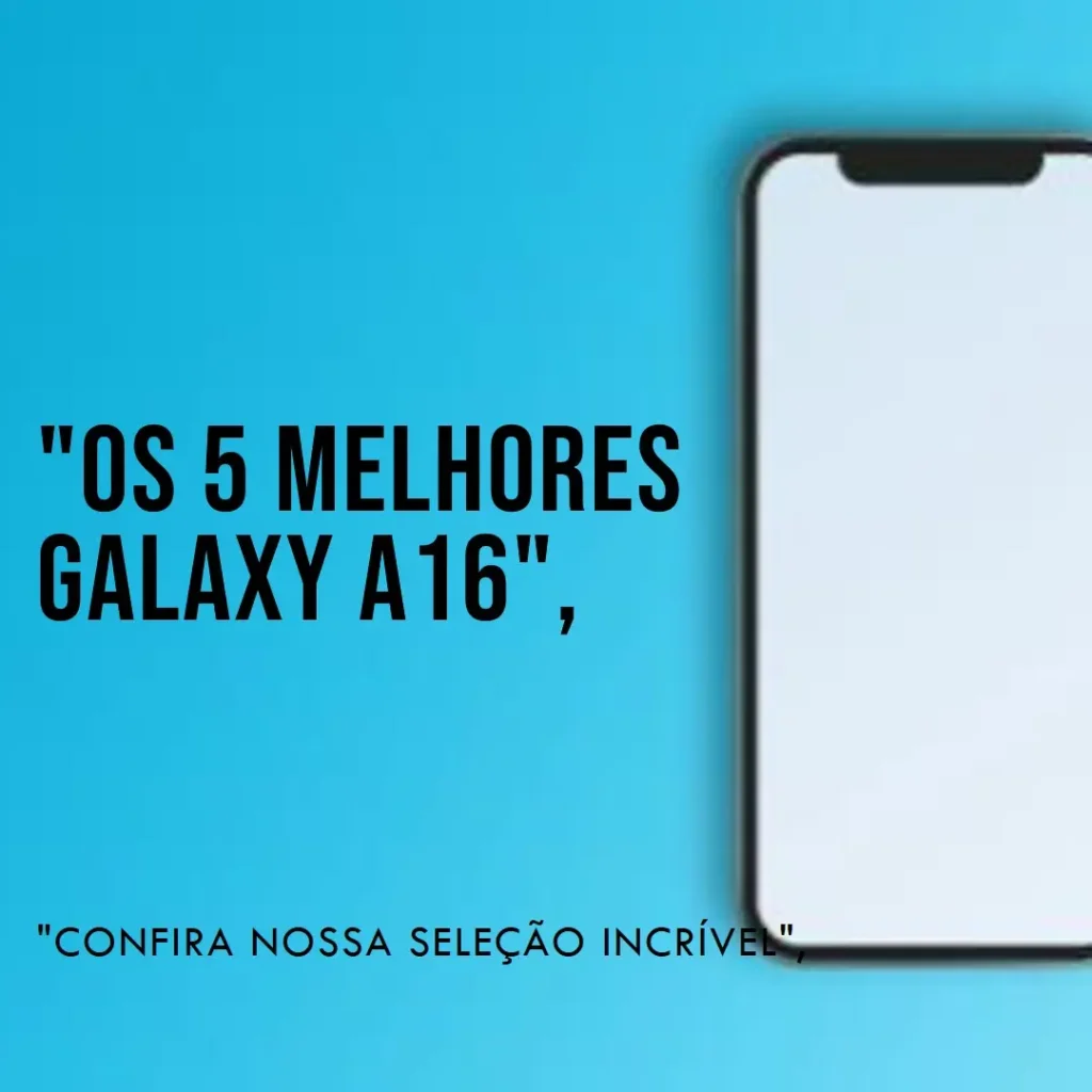 Lista de 5 Melhores: Galaxy A16 8gb