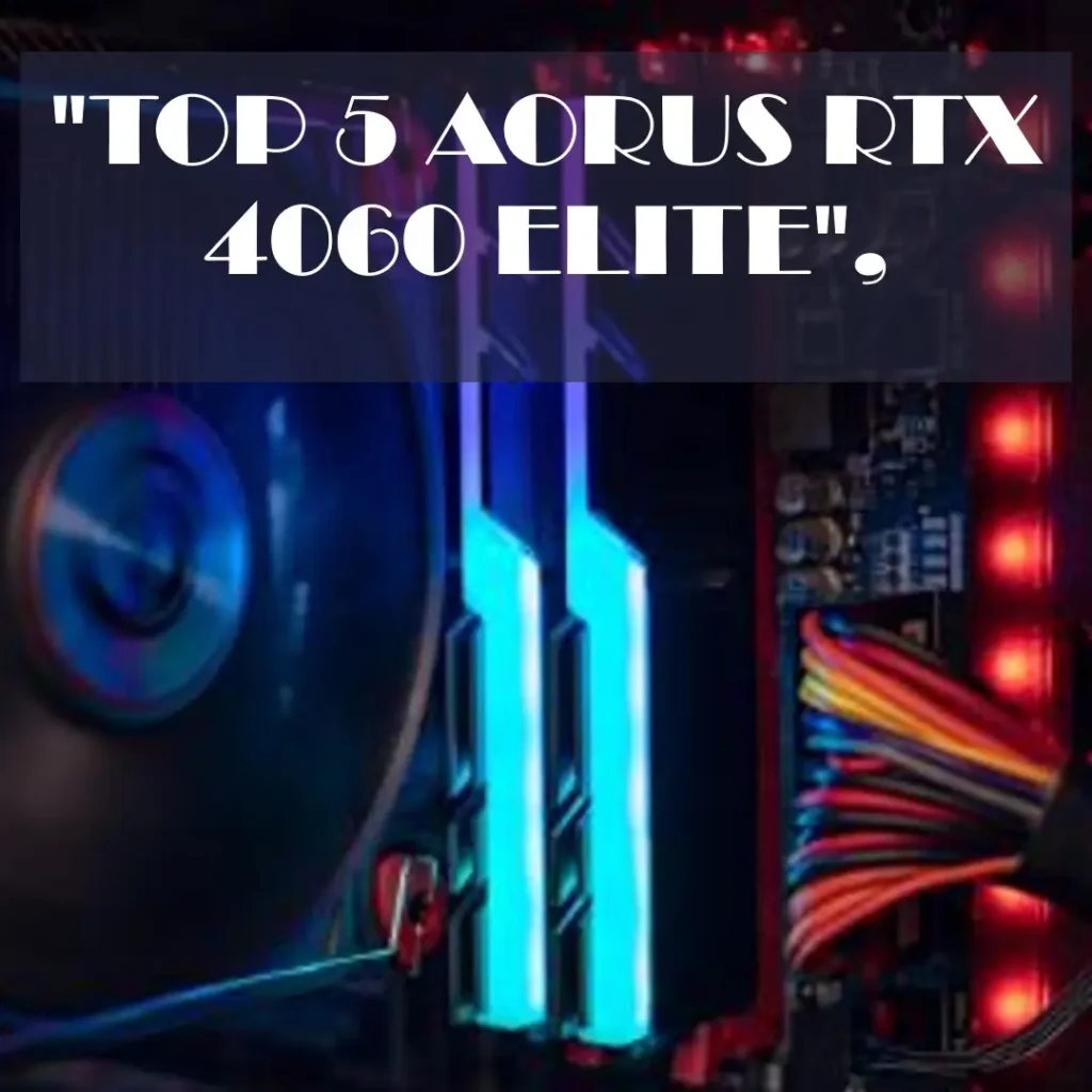 Top 5 Aorus RTX 4060 elite 8g