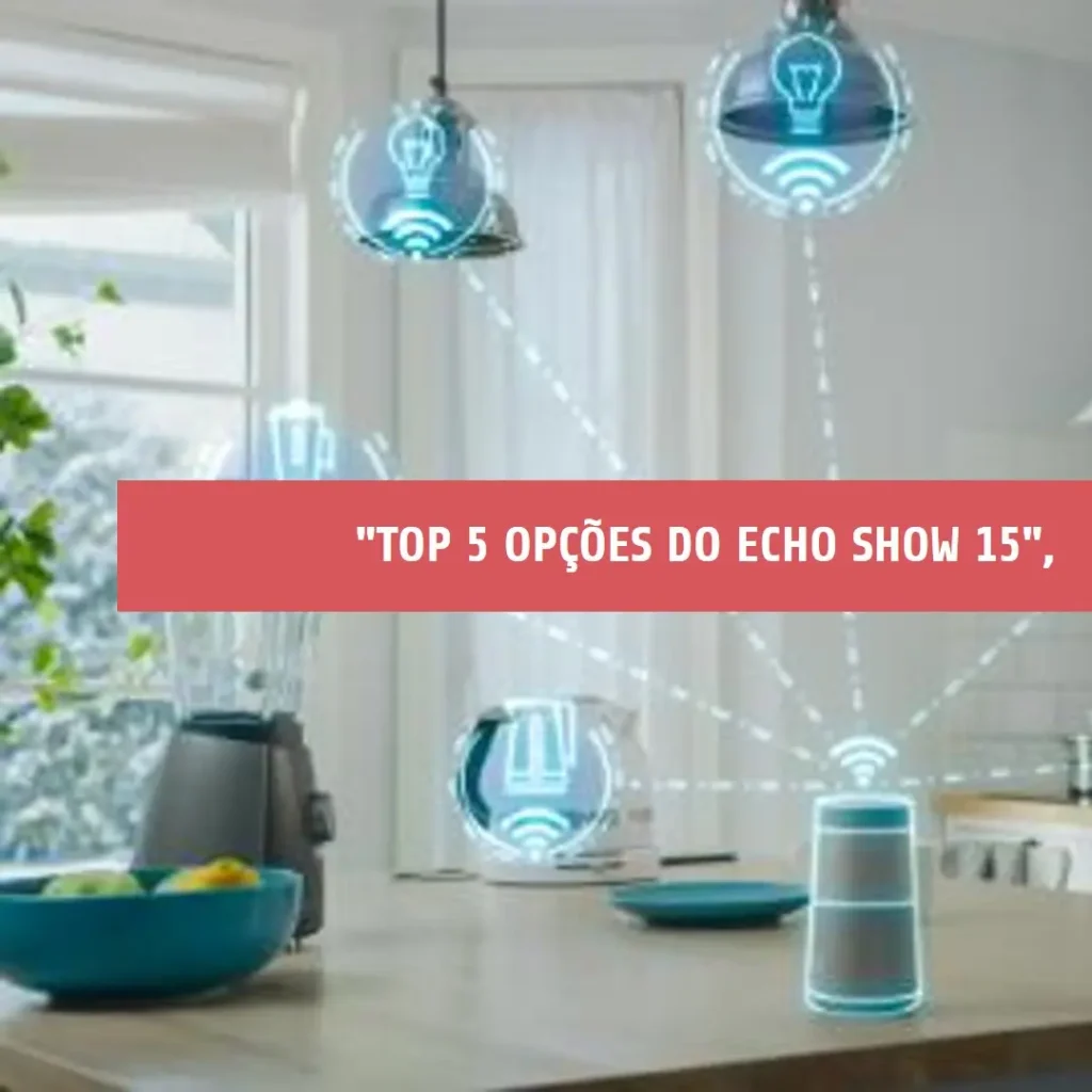 Top 5 Opções de Echo Show 15 4ª geração