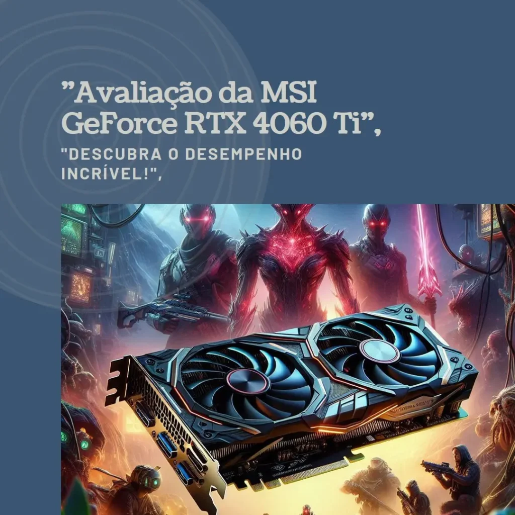 MSI Gaming GeForce RTX 4060 Ti: Desempenho e Inovação