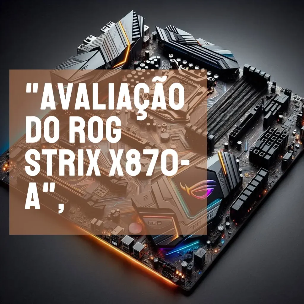 ROG Strix X870-A Gaming WiFi: Desempenho e Conectividade de Alto Nível