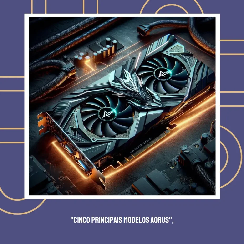 Cinco Principais Modelos de placa de video Aorus