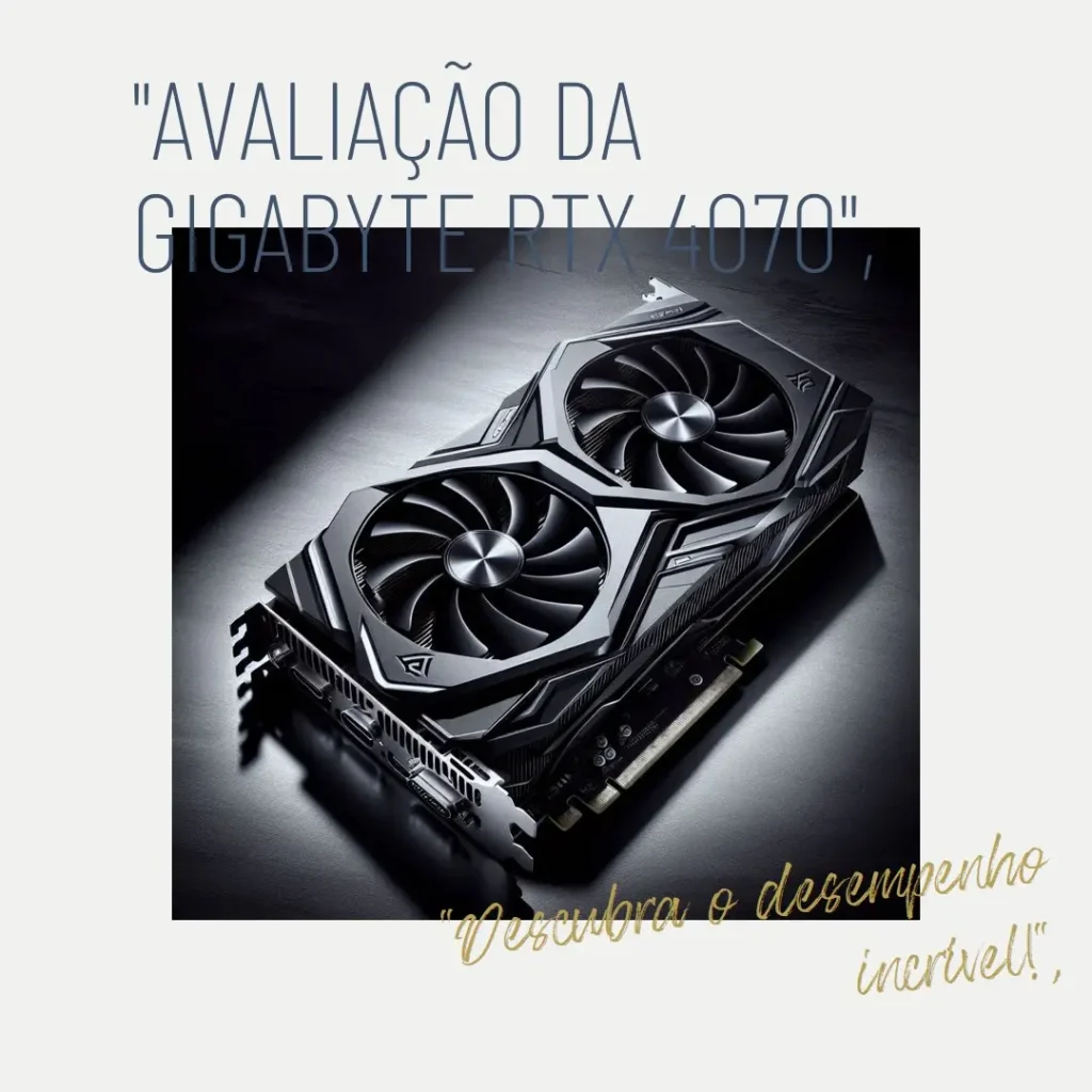 GIGABYTE GeForce RTX 4070 Super Eagle OC 12G: Alta Performance e Refrigeração Eficiente