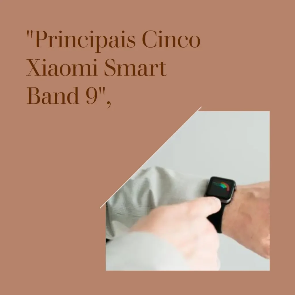 Principais Cinco pulseira inteligente Xiaomi smart band 9