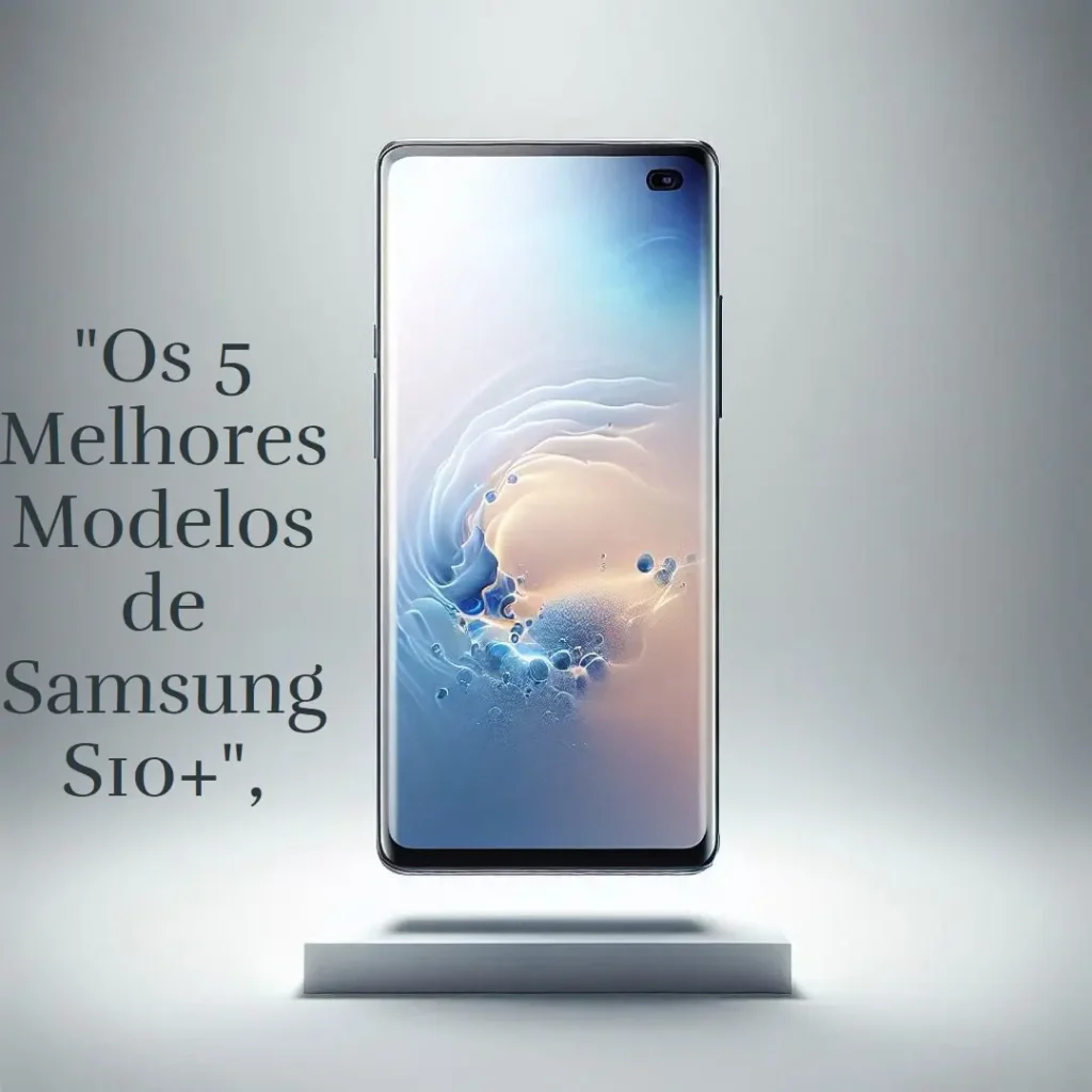 Os 5 Melhores Modelos de Samsung S10 +