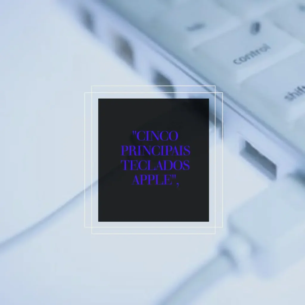 Cinco Principais Modelos de teclado Apple sem fio