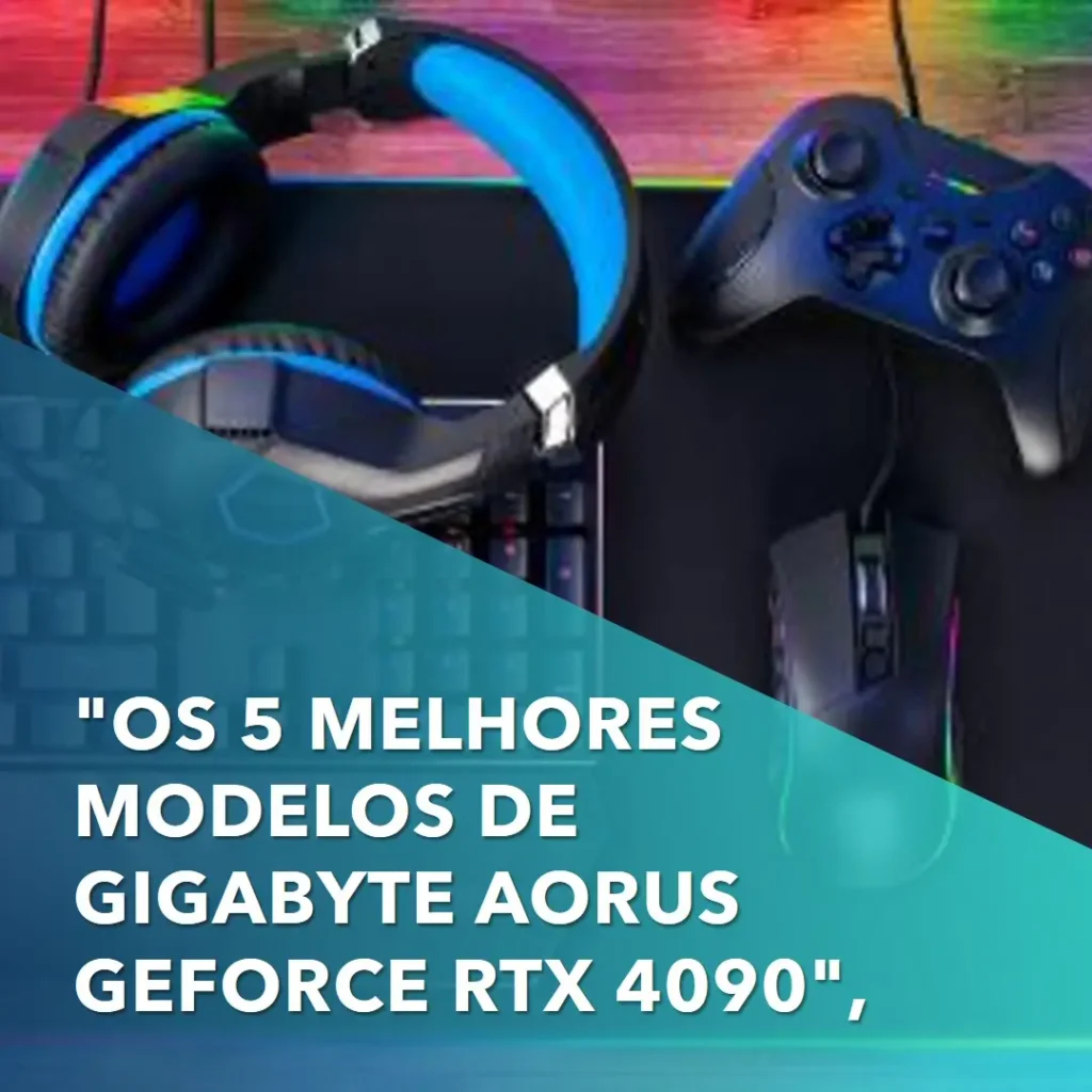 Os 5 Melhores Modelos de Gigabyte Aorus Geforce RTX 4090