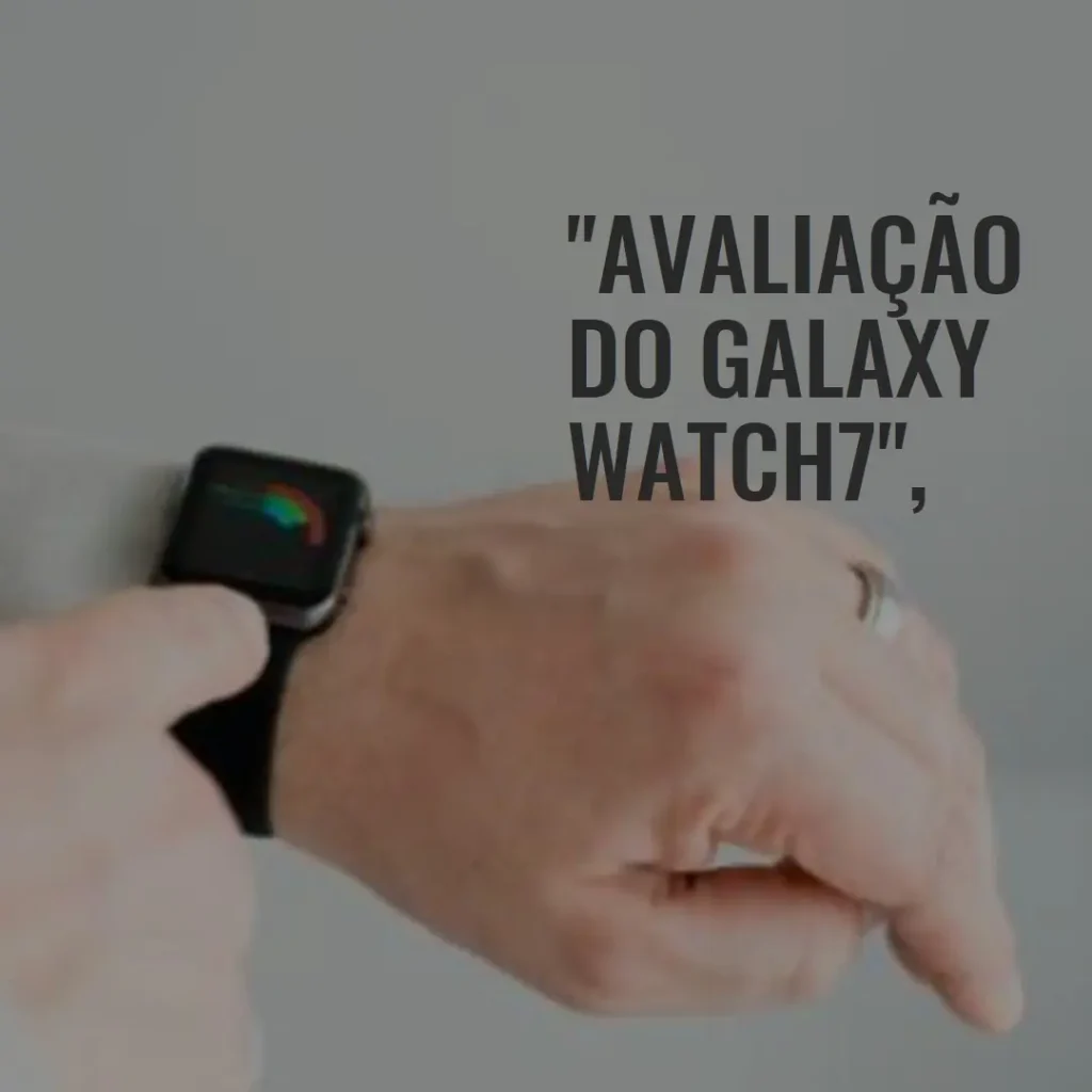 Samsung Galaxy Watch7: Design Elegante e Recursos Avançados