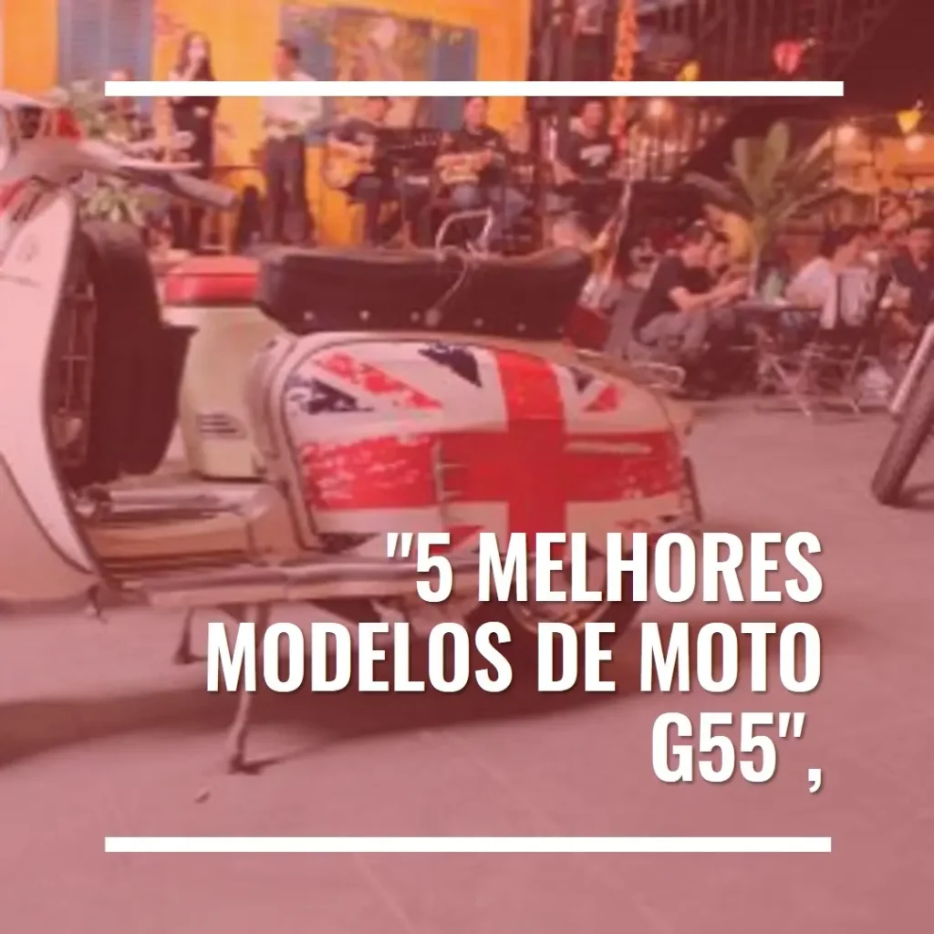 5 Melhores Modelos de Moto G55