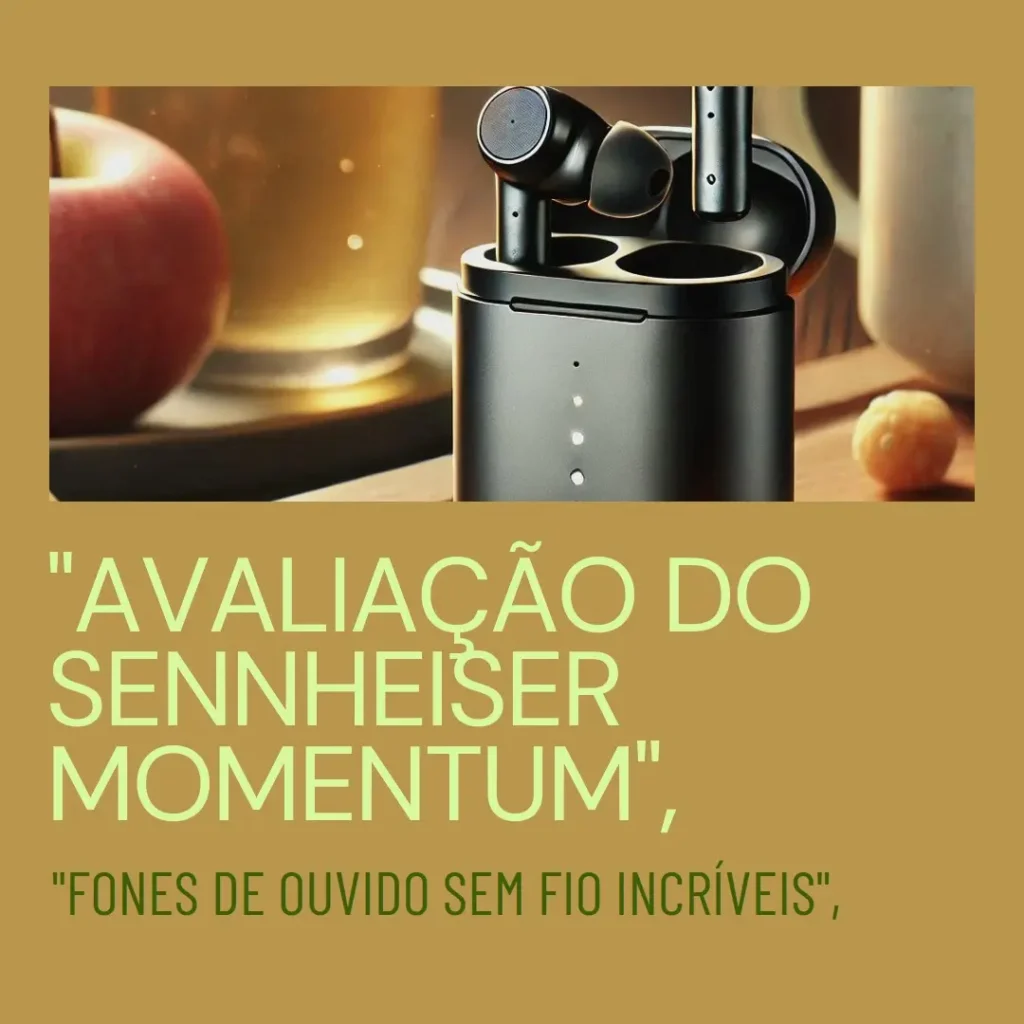Review do Sennheiser MOMENTUM True Wireless 3 com Cancelamento de Ruído ANC