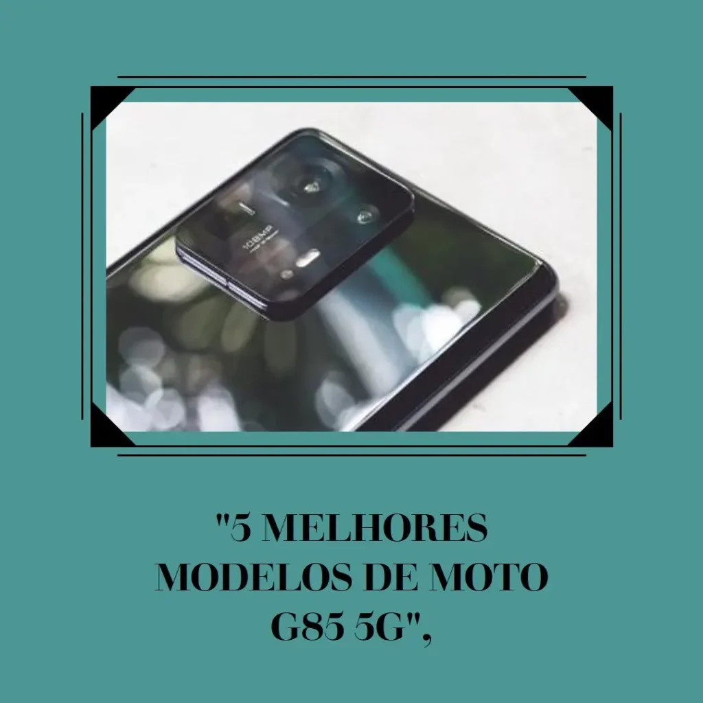 5 Melhores Modelos de Moto G85 5g