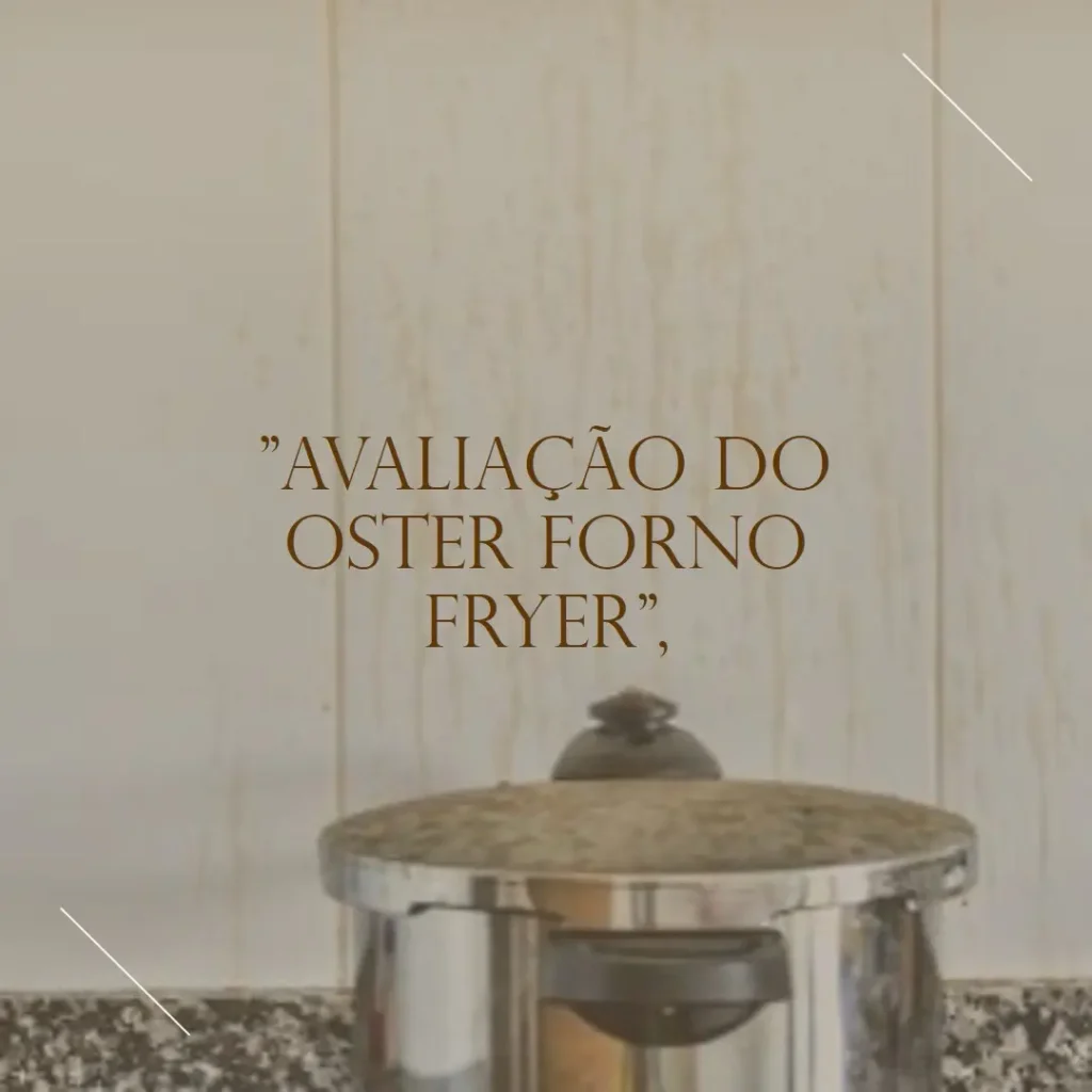 Oster Forno e Fryer 25L Multifunções 10 em 1: Vale a Pena?