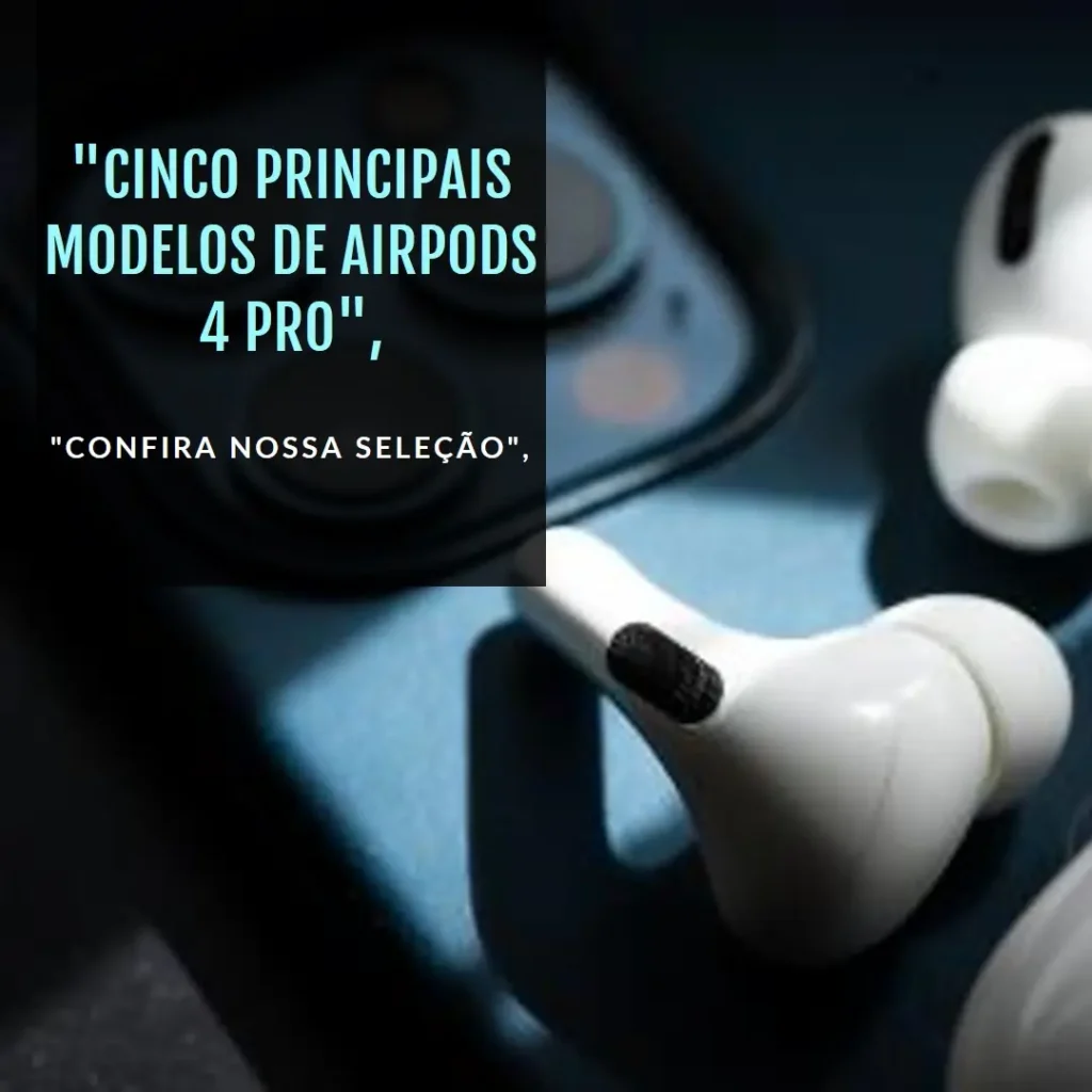 Cinco Principais Modelos de AirPods 4 Pro