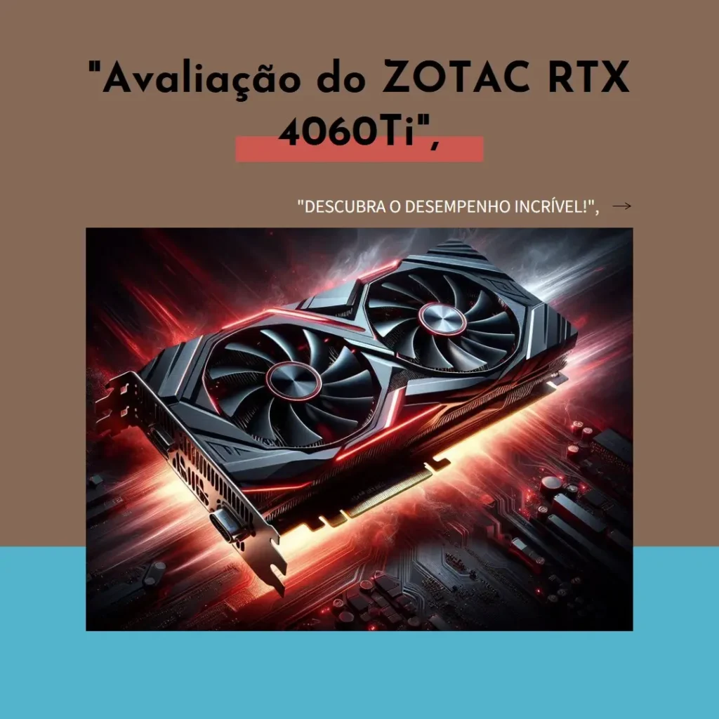 ZOTAC GAMING GeForce RTX 4060Ti AMP 16Go: Potência e Desempenho
