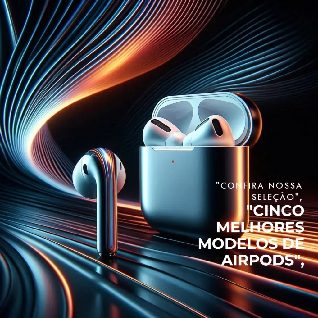 Cinco Melhores Modelos de Airpods pro 4 geração