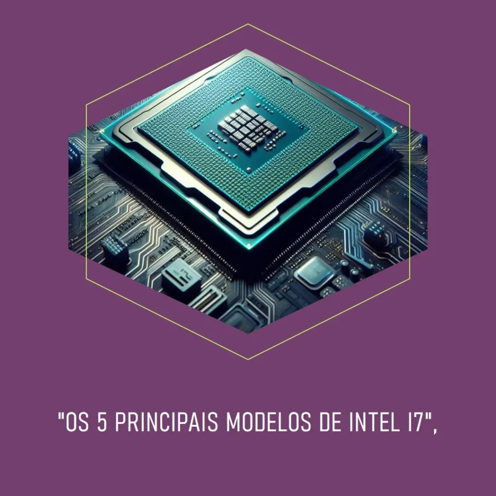 Os 5 Principais Modelos de intel i7