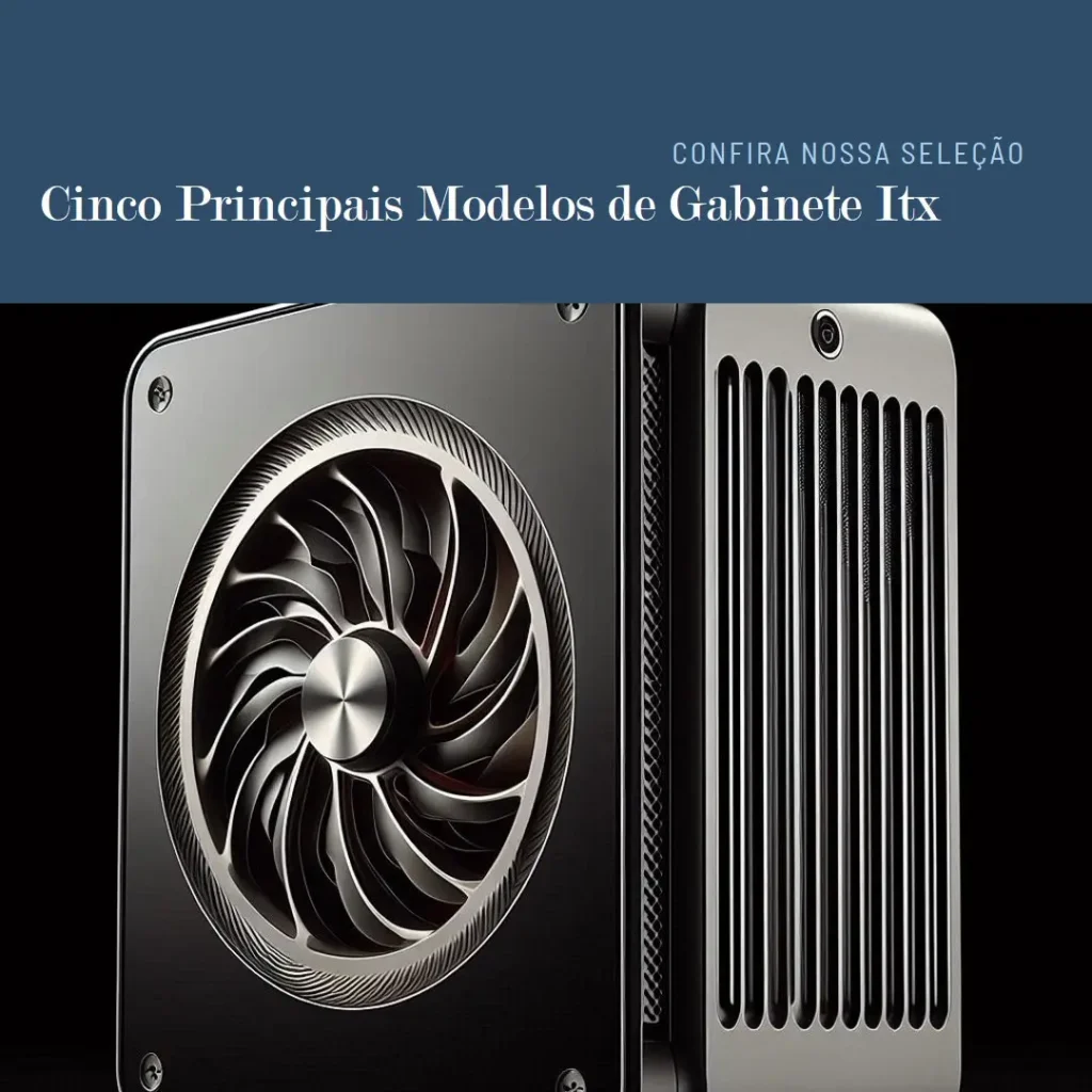 Cinco Principais Modelos de Gabinete Itx