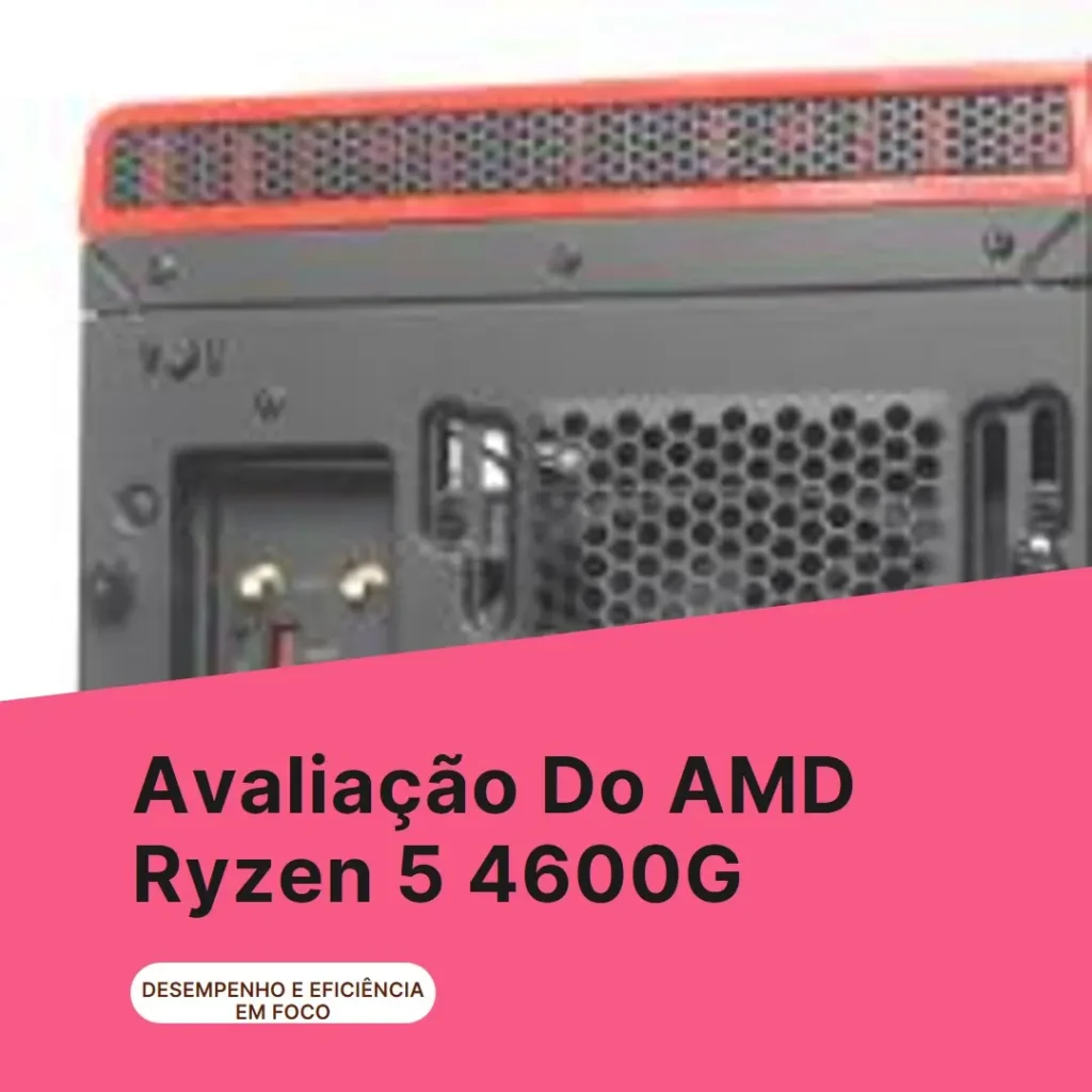 Processador AMD Ryzen 5 4600G: Desempenho e Custo-Benefício