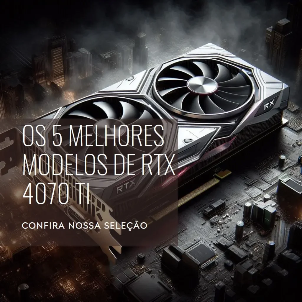 Os 5 Melhores Modelos de Rtx 4070 Ti
