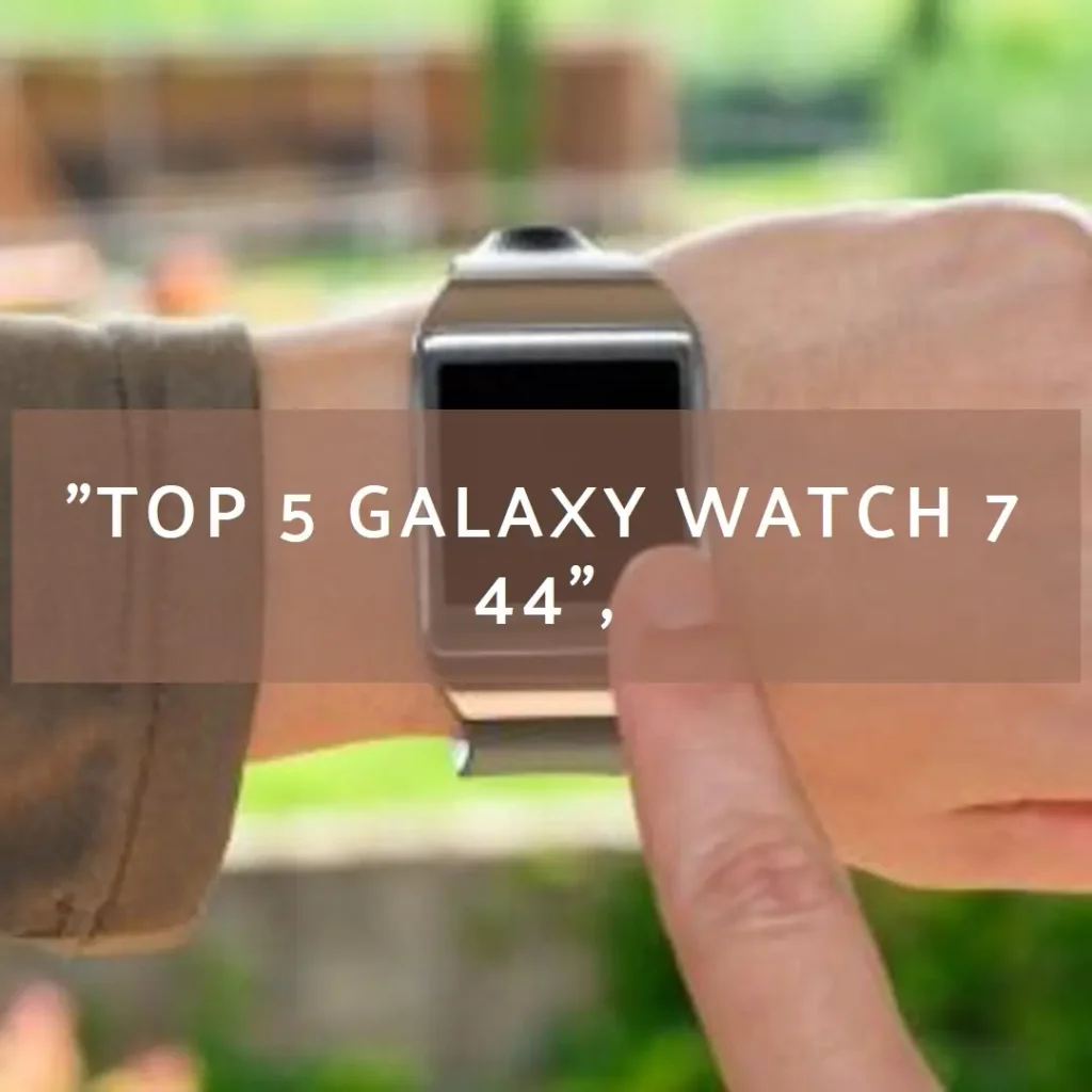 Top 5 Galaxy watch 7 44