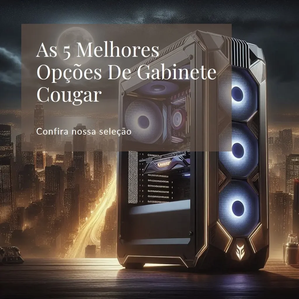 As 5 Melhores Opções de Gabinete Cougar
