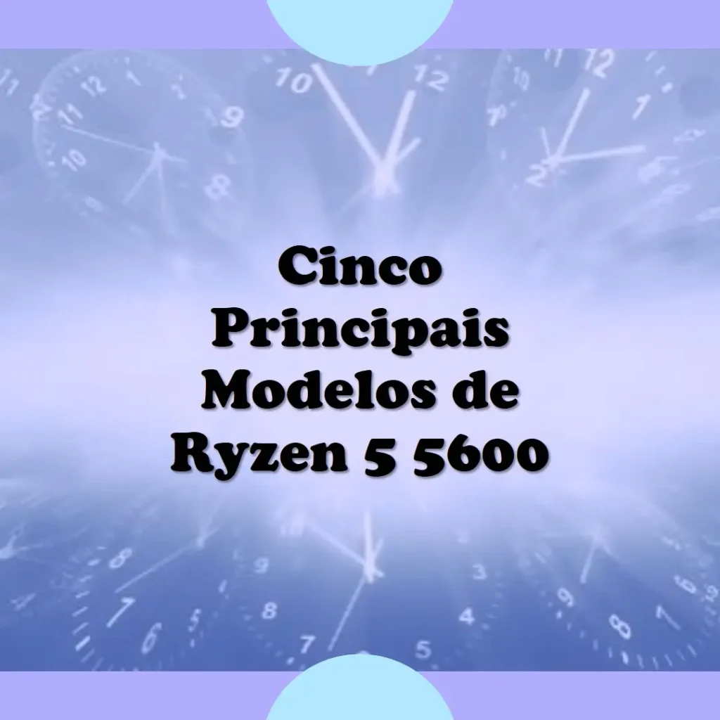 Cinco Principais Modelos de ryzen 5 5600