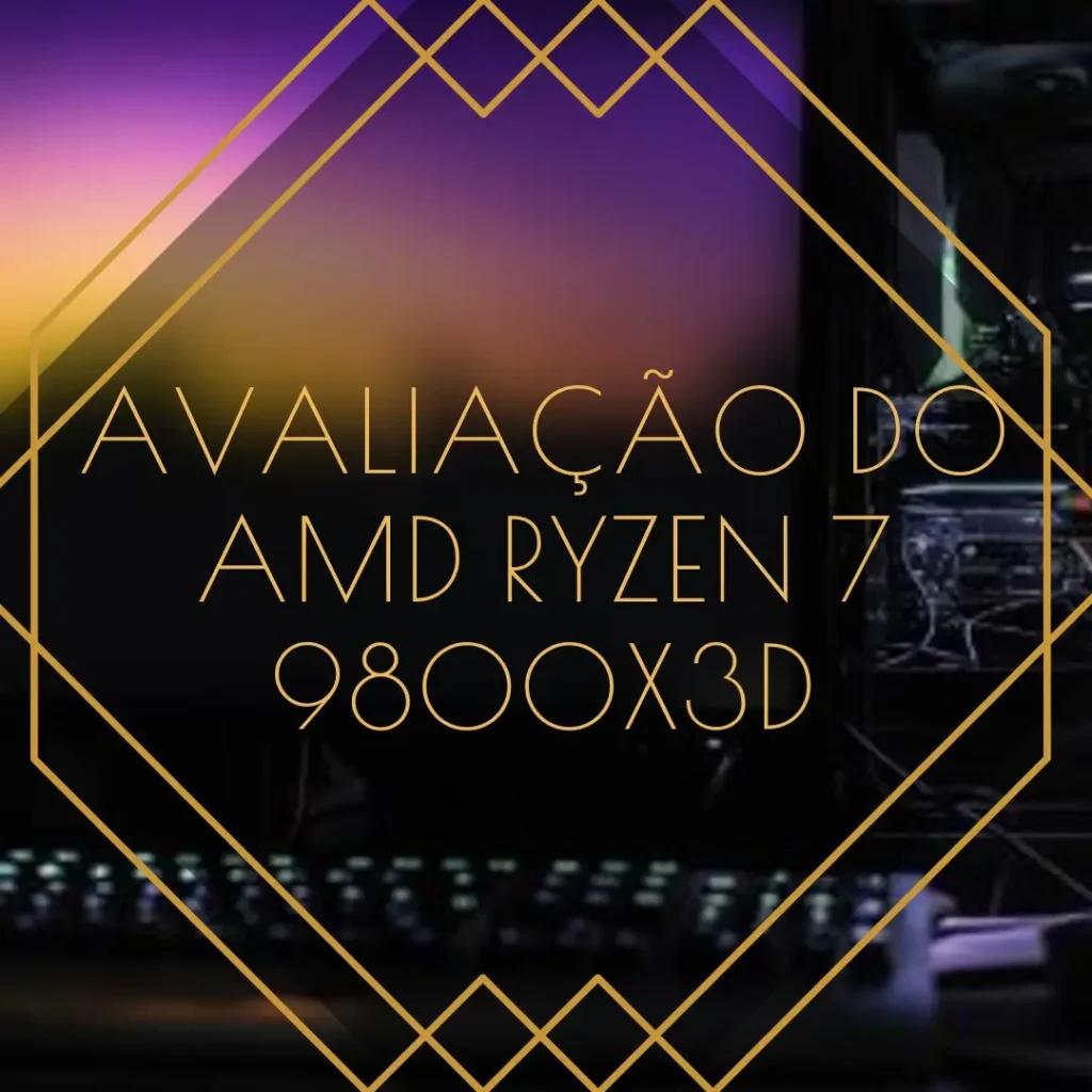 AMD RYZEN 7 9800X3D 8-Core, 16-Thread: Vale a Pena?
