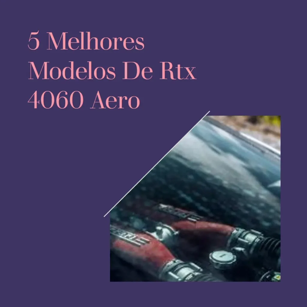 5 Melhores Modelos de Rtx 4060 Aero