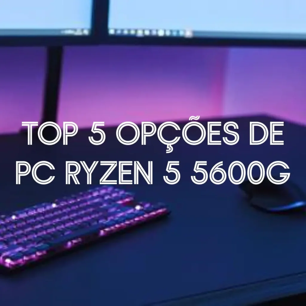 Top 5 Opções de pc Ryzen 5 5600g