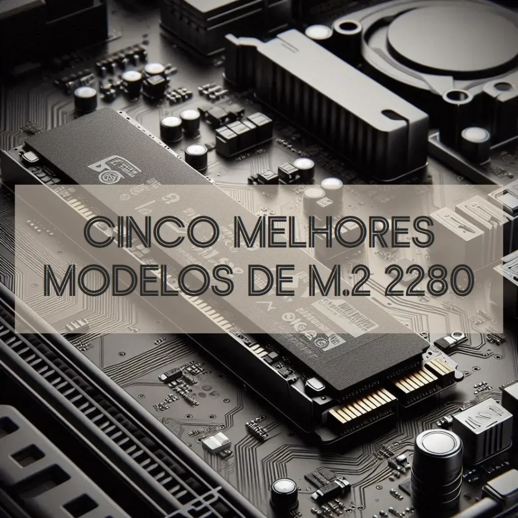 Cinco Melhores Modelos de m.2 2280