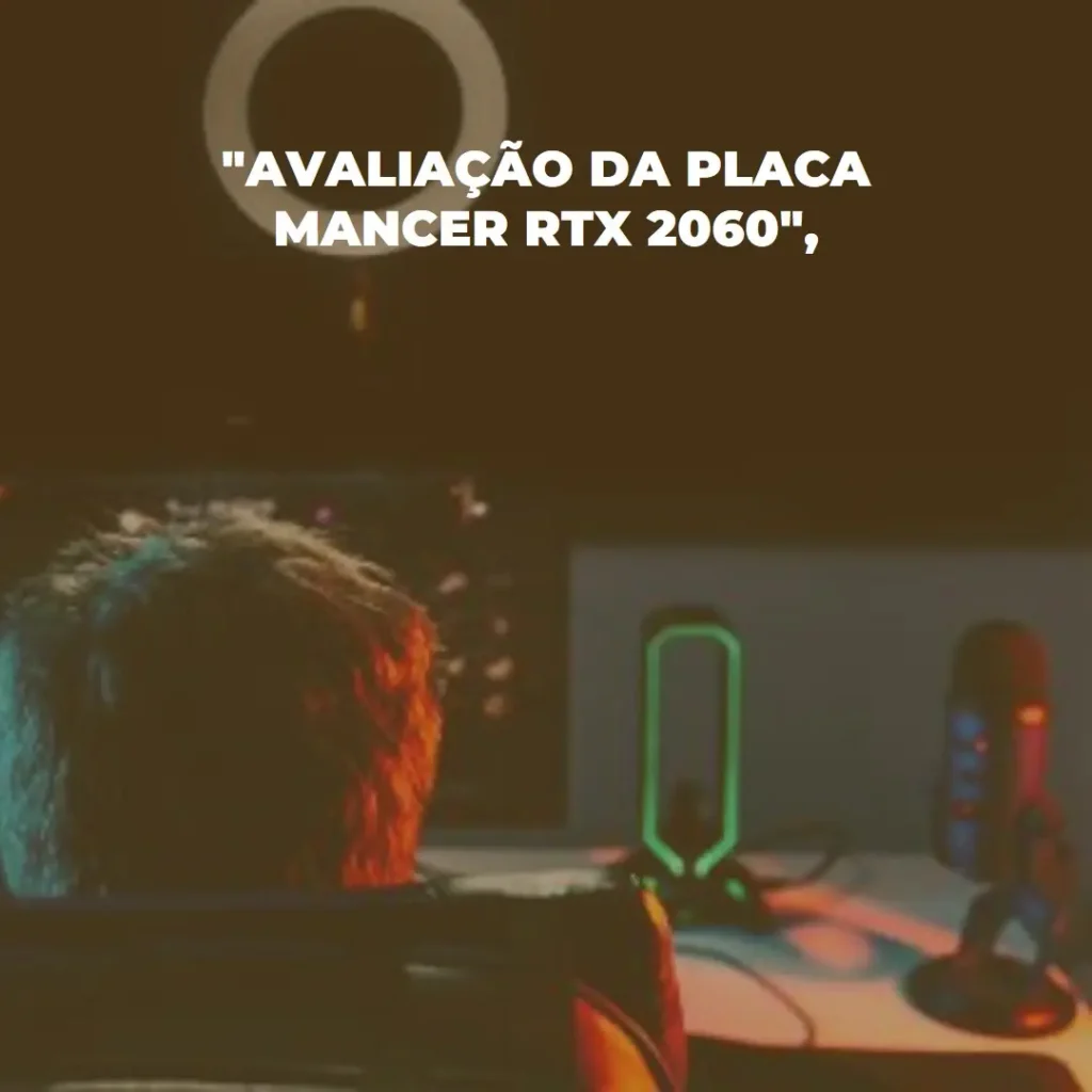 Placa de Vídeo Mancer RTX 2060 Super Heimdall: Desempenho e Custo-Benefício