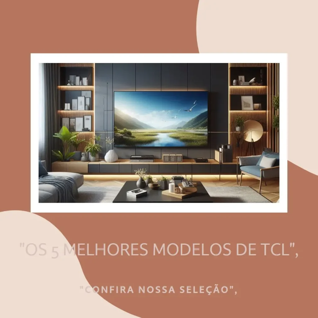 Os 5 Melhores Modelos de  TCL 55 polegadas