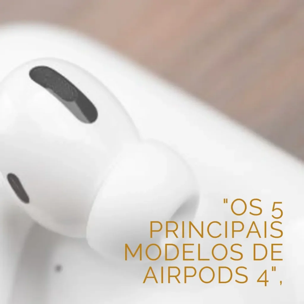 Os 5 Principais Modelos de  AirPods 4 com cancelamento de ruídos