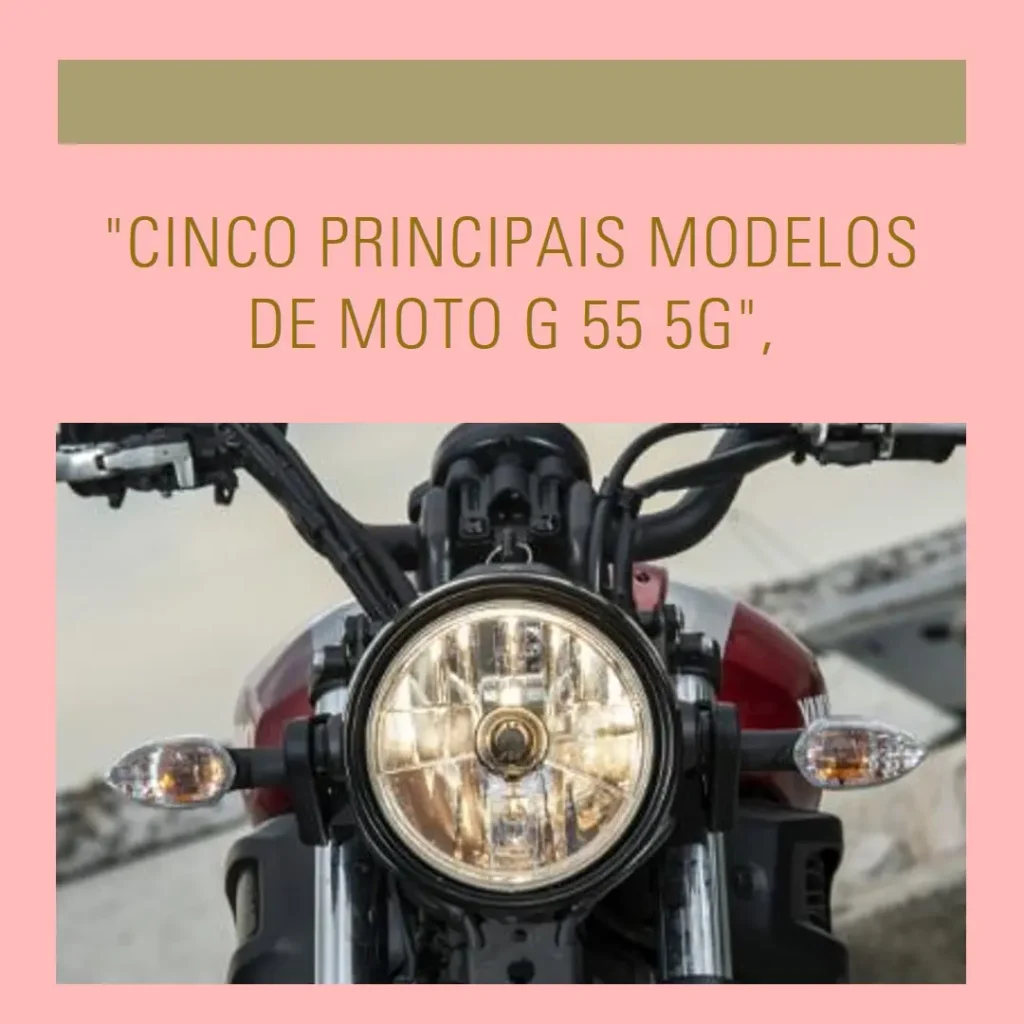 Cinco Principais Modelos de Moto G 55 5g
