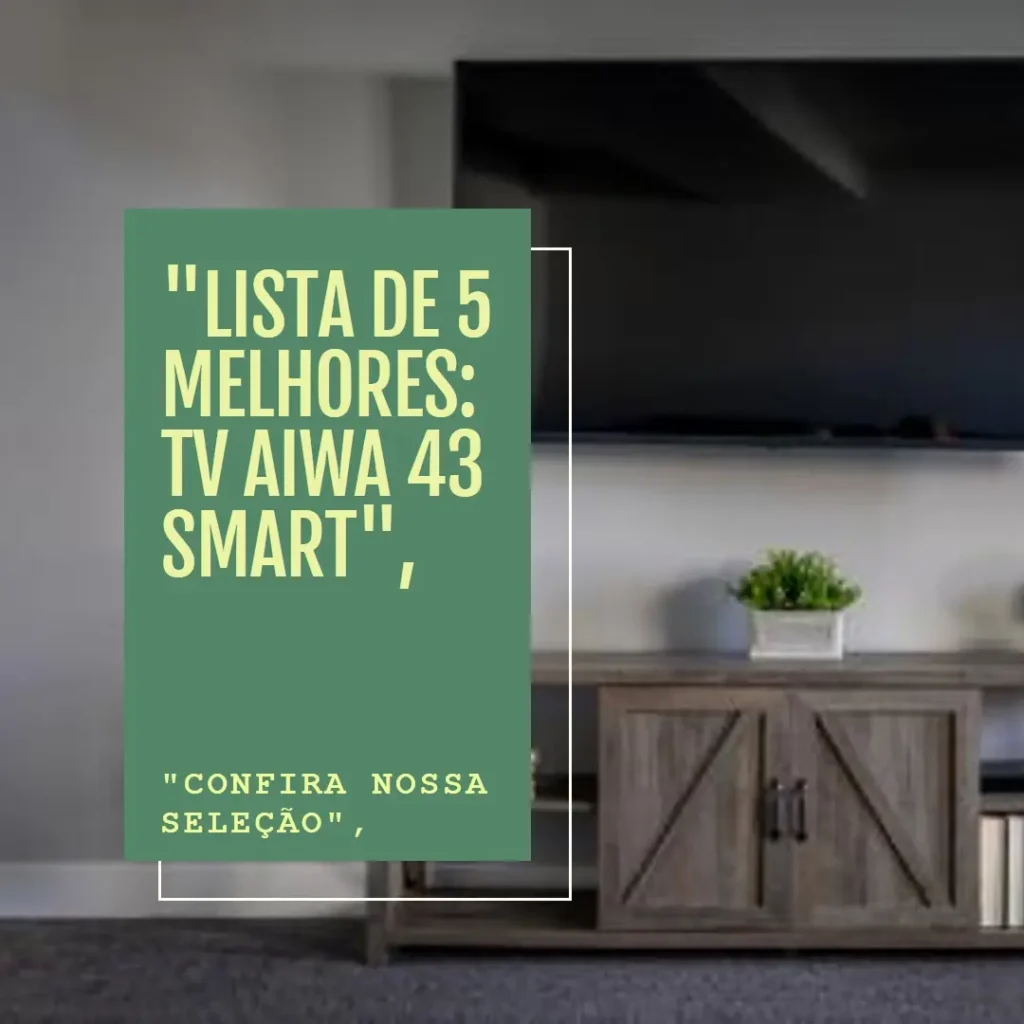 Lista de 5 Melhores: tv aiwa 43 smart