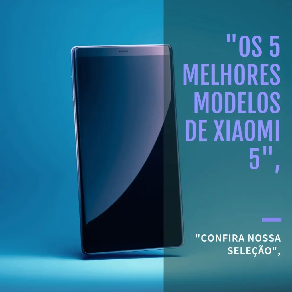 Os 5 Melhores Modelos de Xiaomi 5 Redmi