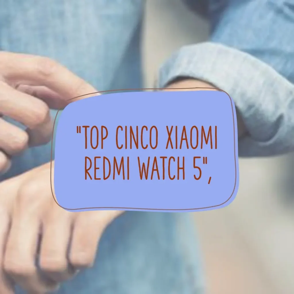 Top Cinco Xiaomi Redmi watch 5