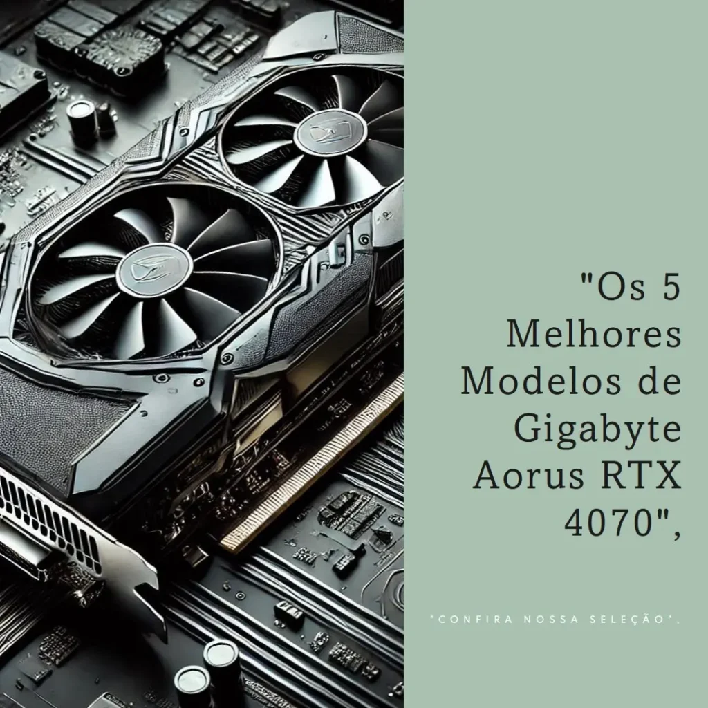 Os 5 Melhores Modelos de Gigabyte Aorus RTX 4070 master