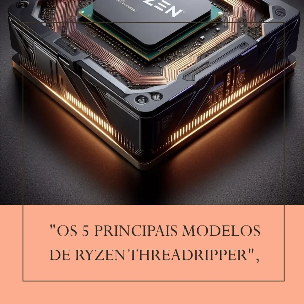 Os 5 Principais Modelos de Ryzen Threadripper