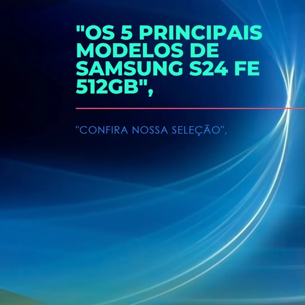 Os 5 Principais Modelos de Samsung S24 FE 512gb