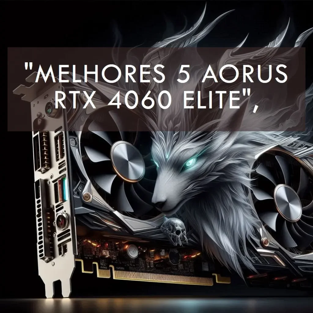 Melhores 5 Aorus RTX 4060 elite