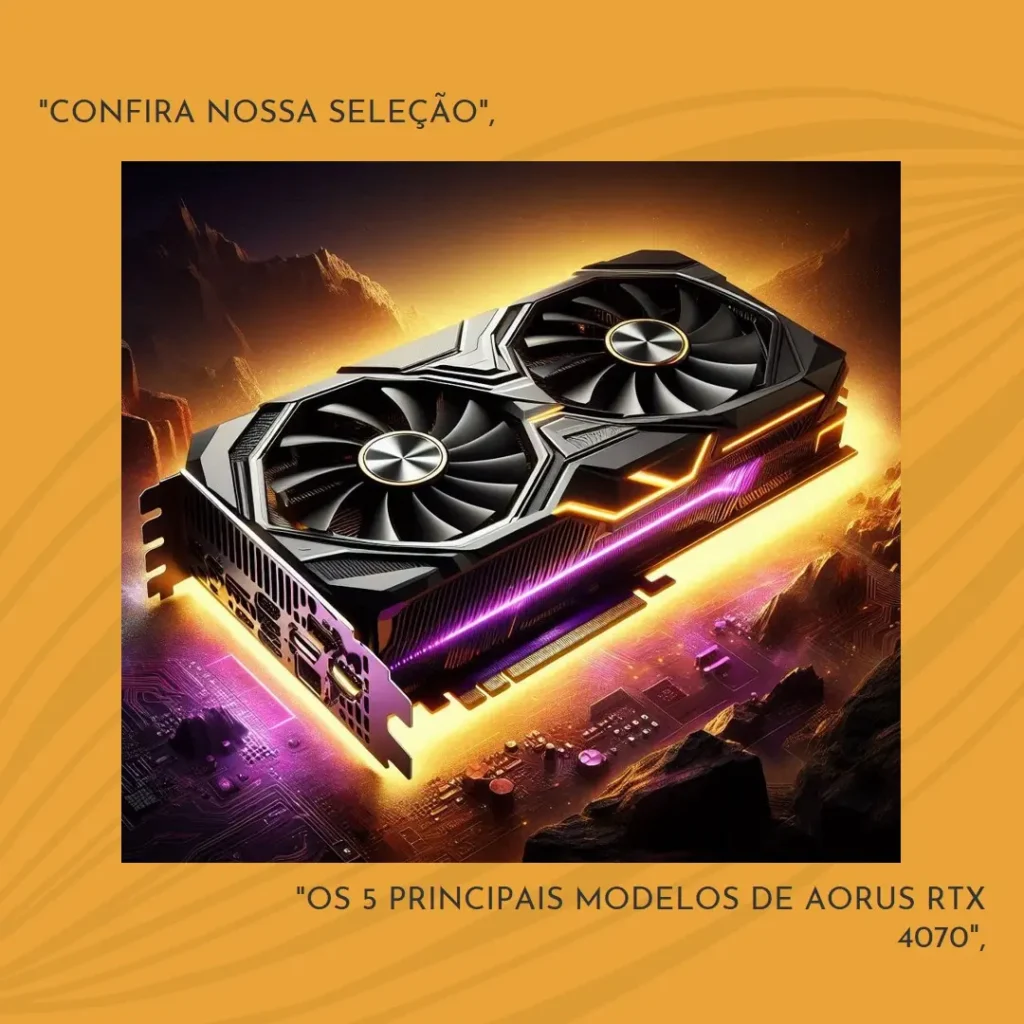 Os 5 Principais Modelos de Aorus RTX 4070 master